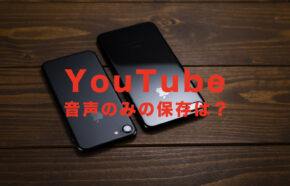 YouTube(ユーチューブ)で音声のみを保存&ダウンロードすることはできる？