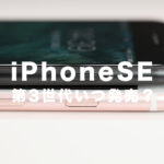 新作iPhoneSE3(第3世代)の発売日は2022年のいつ？