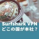 Surfshark VPNはどこの国が本社のサービス？
