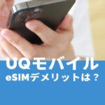 UQモバイルでeSIMを使うデメリット&メリットは？