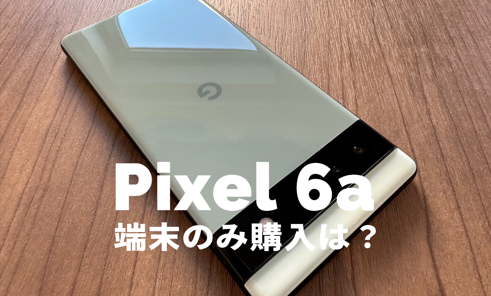 Google Pixel 6aを端末のみ購入&回線契約なしで本体のみ欲しい場合は？【ピクセル6a】のサムネイル画像
