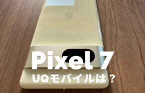 UQモバイルでGoogle Pixel 7やPixel 7 Proは使える？対応？【ピクセル7】