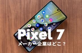 Google Pixel 7のメーカーはどこの会社？どの国の企業が開発している？