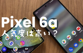 Google Pixel 6aの人気度は？【ピクセル6a】人気ないのは過去の話？