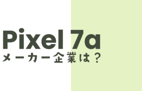 Google Pixel 7a【ピクセル7a】のメーカーはどこの会社？どの国の企業？