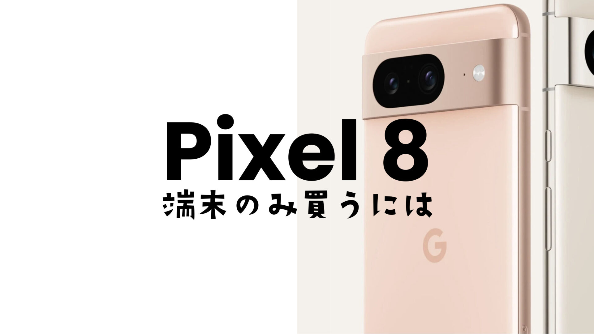 Google Pixel 8やピクセル8 Proを端末のみ購入&回線契約なしで本体を買うには？のサムネイル画像
