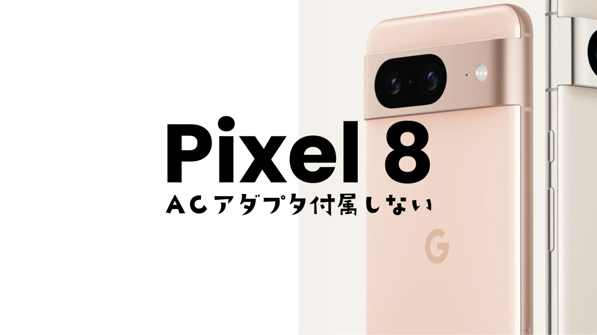 Google Pixel 8やピクセル8 Proは充電器ついてない&別売りになる？のサムネイル画像